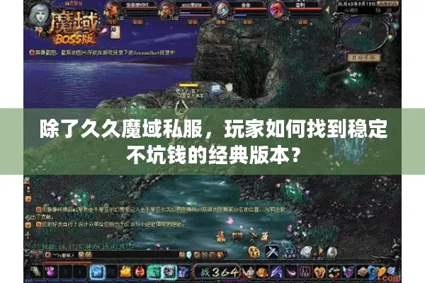 除了久久魔域私服，玩家如何找到稳定不坑钱的经典版本？