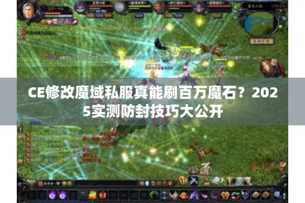 CE修改魔域私服真能刷百万魔石？2025实测防封技巧大公开