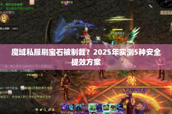 魔域私服刷宝石被制裁？2025年实测5种安全提效方案