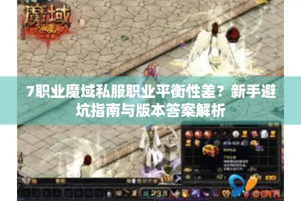 7职业魔域私服职业平衡性差？新手避坑指南与版本答案解析