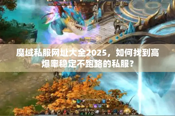 魔域私服网址大全2025，如何找到高爆率稳定不跑路的私服？