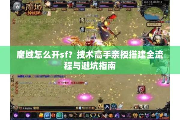 魔域怎么开sf？技术高手亲授搭建全流程与避坑指南