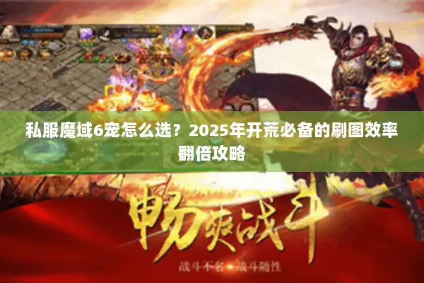 私服魔域6宠怎么选？2025年开荒必备的刷图效率翻倍攻略