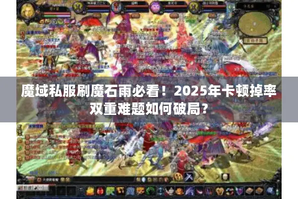 魔域私服刷魔石雨必看！2025年卡顿掉率双重难题如何破局？