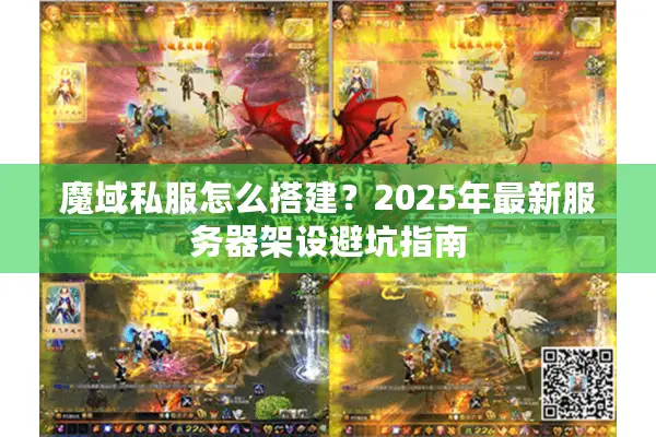 魔域私服怎么搭建?2025年最新服务器架设避坑指南 魔域私服怎么搭建?2025年最新服务器架设避坑指南
