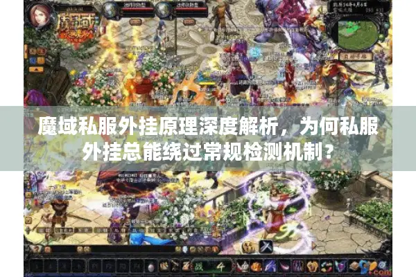 魔域私服外挂原理深度解析，为何私服外挂总能绕过常规检测机制？