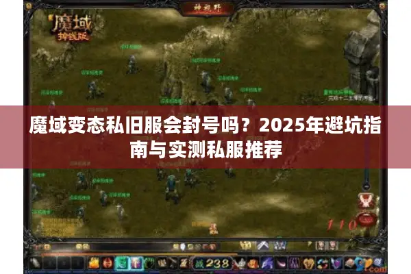 魔域变态私旧服会封号吗？2025年避坑指南与实测私服推荐