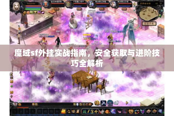 魔域sf外挂实战指南，安全获取与进阶技巧全解析