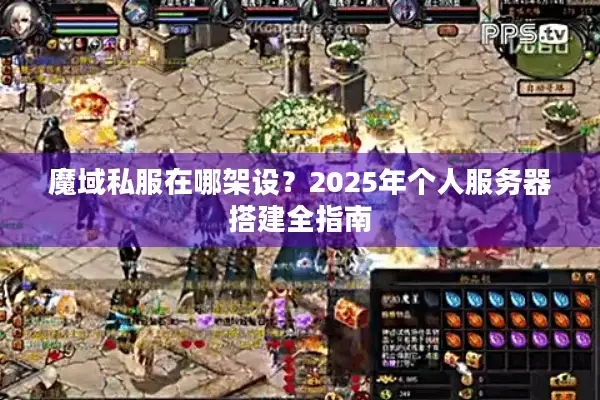 魔域私服在哪架设？2025年个人服务器搭建全指南