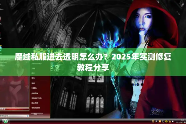 魔域私服进去透明怎么办？2025年实测修复教程分享