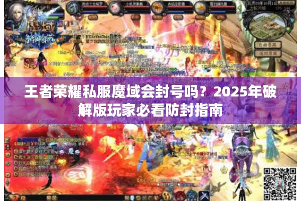 王者荣耀私服魔域会封号吗?2025年破解版玩家必看防封指南 王者荣耀私服魔域会封号吗?2025年破解版玩家必看防封指南