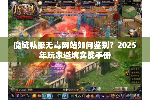 魔域私服无毒网站如何鉴别？2025年玩家避坑实战手册