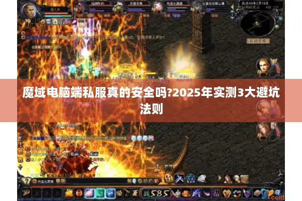 魔域电脑端私服真的安全吗?2025年实测3大避坑法则