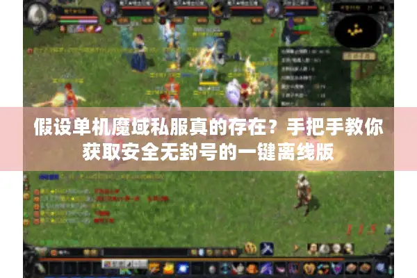 假设单机魔域私服真的存在？手把手教你获取安全无封号的一键离线版