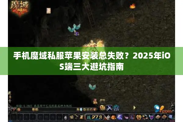 手机魔域私服苹果安装总失败？2025年iOS端三大避坑指南