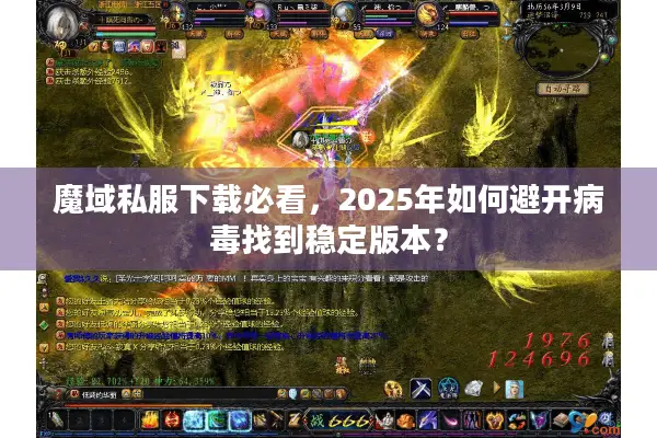 魔域私服下载必看，2025年如何避开病毒找到稳定版本？