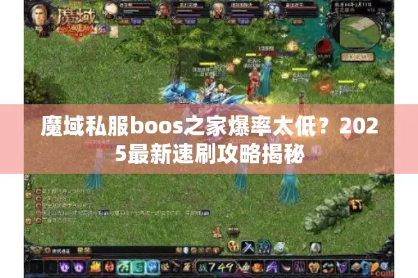 魔域私服boos之家爆率太低？2025最新速刷攻略揭秘