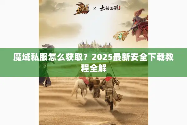 魔域私服怎么获取？2025最新安全下载教程全解