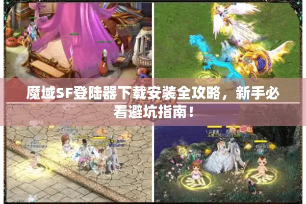 魔域SF登陆器下载安装全攻略，新手必看避坑指南！