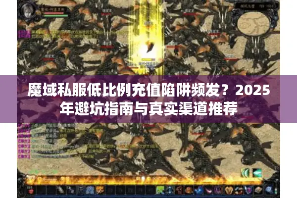 魔域私服低比例充值陷阱频发？2025年避坑指南与真实渠道推荐