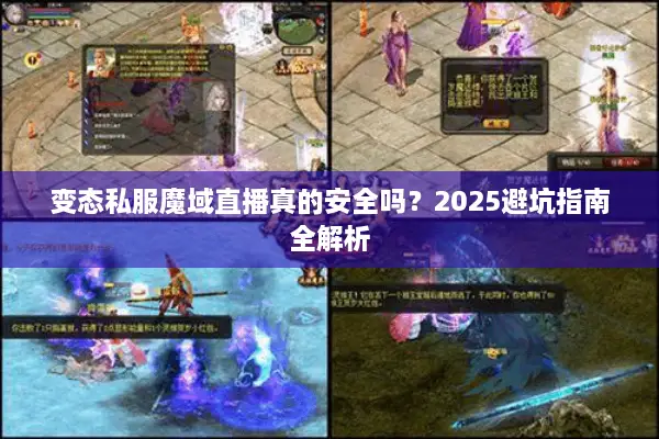 变态私服魔域直播真的安全吗？2025避坑指南全解析