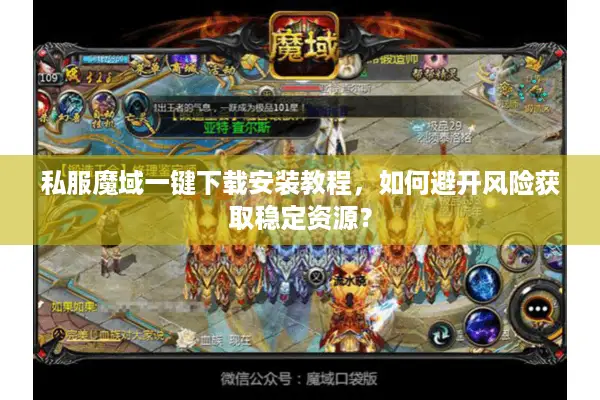 私服魔域一键下载安装教程，如何避开风险获取稳定资源？