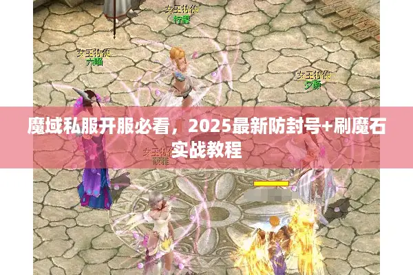 魔域私服开服必看，2025最新防封号+刷魔石实战教程