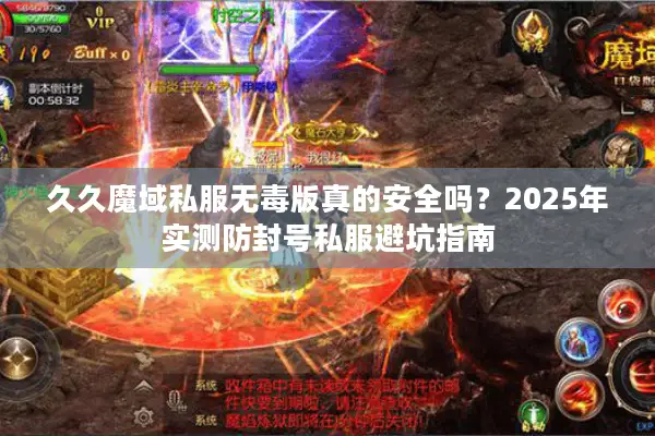 久久魔域私服无毒版真的安全吗？2025年实测防封号私服避坑指南