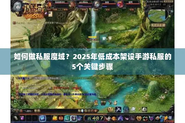 如何做私服魔域？2025年低成本架设手游私服的5个关键步骤