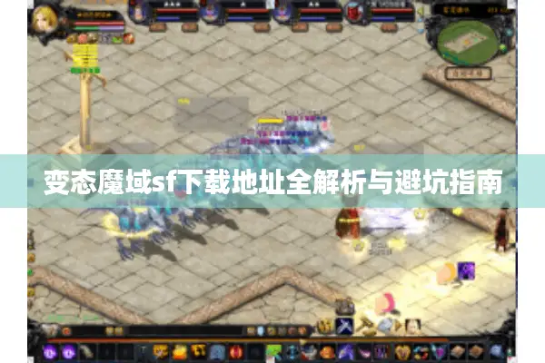 变态魔域sf下载地址全解析与避坑指南 变态魔域sf下载地址全解析与避坑指南