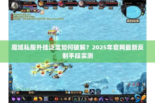 魔域私服外挂泛滥如何破解？2025年官网最新反制手段实测