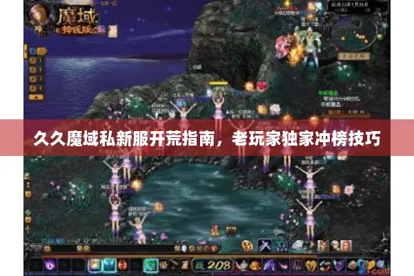 久久魔域私新服开荒指南，老玩家独家冲榜技巧