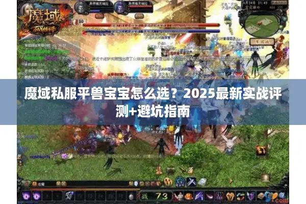 魔域私服平兽宝宝怎么选？2025最新实战评测+避坑指南