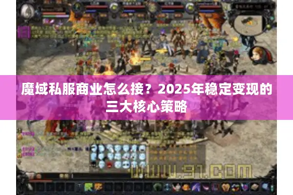 魔域私服商业怎么接？2025年稳定变现的三大核心策略