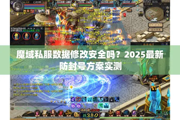 魔域私服数据修改安全吗？2025最新防封号方案实测