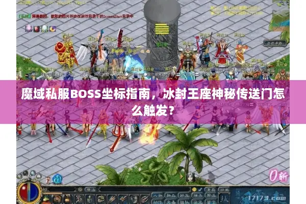 魔域私服BOSS坐标指南，冰封王座神秘传送门怎么触发？