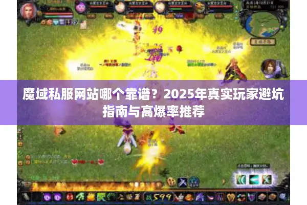 魔域私服网站哪个靠谱？2025年真实玩家避坑指南与高爆率推荐