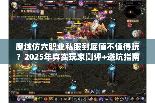魔域仿六职业私服到底值不值得玩？2025年真实玩家测评+避坑指南