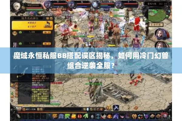 魔域永恒私服BB搭配误区揭秘，如何用冷门幻兽组合逆袭全服？