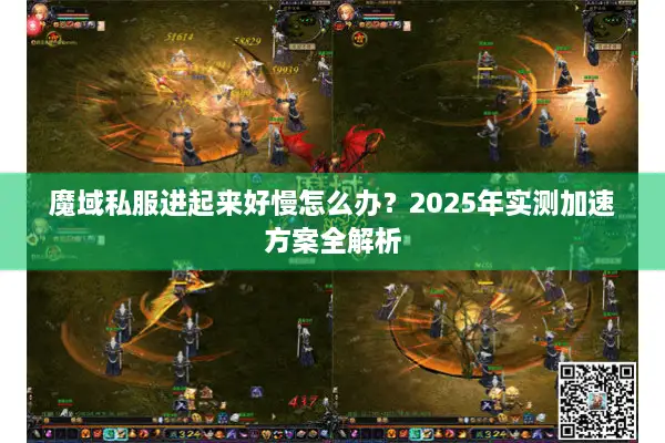 魔域私服进起来好慢怎么办？2025年实测加速方案全解析