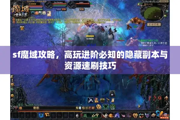 sf魔域攻略，高玩进阶必知的隐藏副本与资源速刷技巧