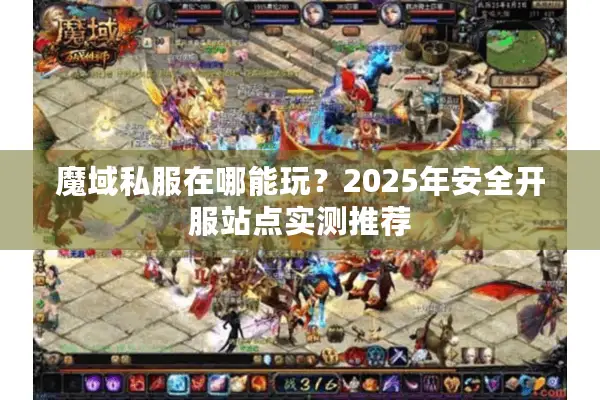 魔域私服在哪能玩？2025年安全开服站点实测推荐