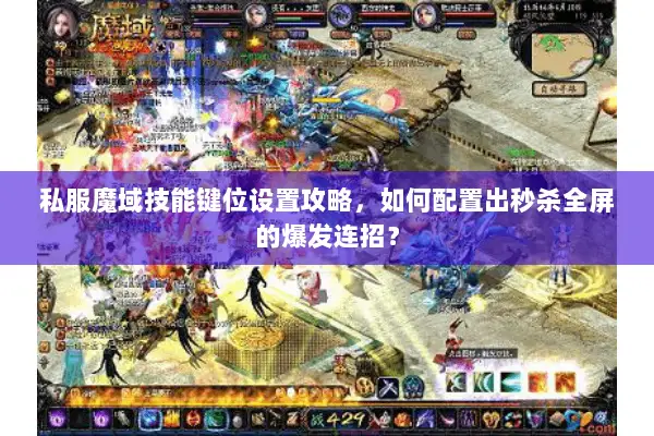 私服魔域技能键位设置攻略，如何配置出秒杀全屏的爆发连招？