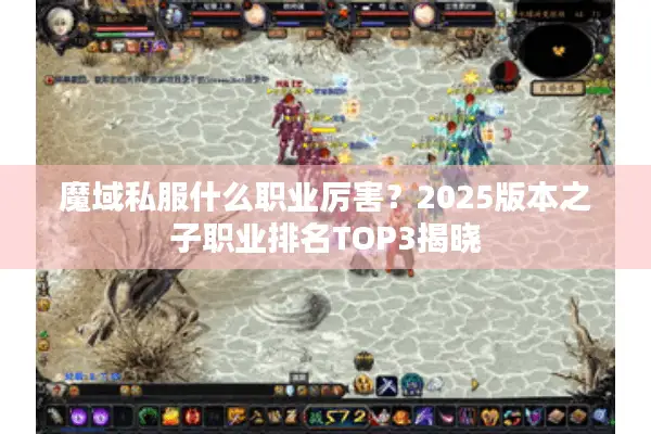 魔域私服什么职业厉害？2025版本之子职业排名TOP3揭晓