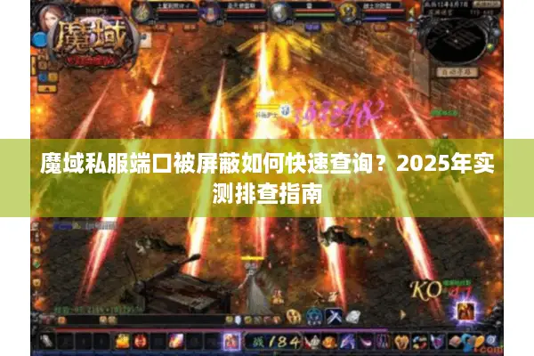 魔域私服端口被屏蔽如何快速查询？2025年实测排查指南