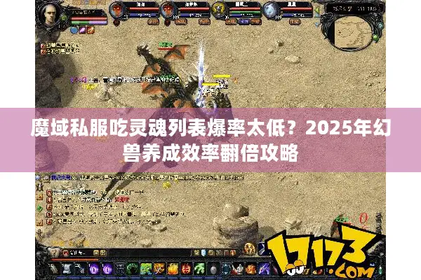 魔域私服吃灵魂列表爆率太低？2025年幻兽养成效率翻倍攻略