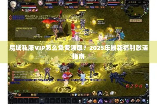 魔域私服VIP怎么免费领取？2025年最新福利激活指南