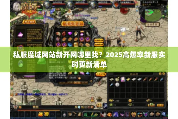 私服魔域网站新开网哪里找？2025高爆率新服实时更新清单