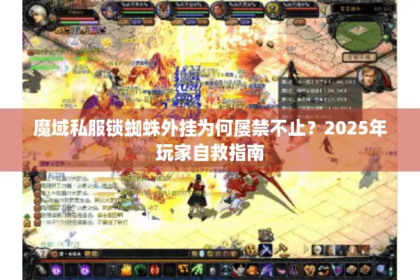 魔域私服锁蜘蛛外挂为何屡禁不止?2025年玩家自救指南 魔域私服锁蜘蛛外挂为何屡禁不止?2025年玩家自救指南
