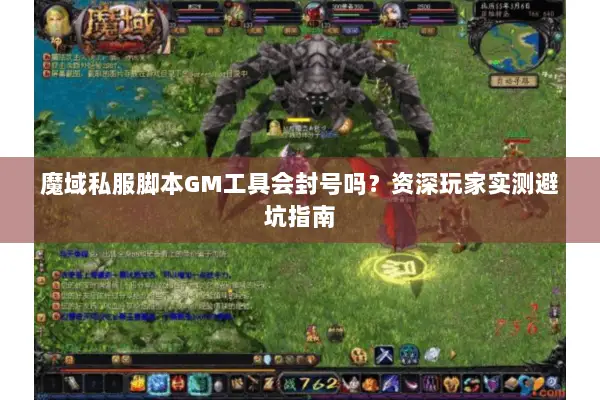 魔域私服脚本GM工具会封号吗？资深玩家实测避坑指南